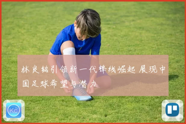 林良铭引领新一代锋线崛起 展现中国足球希望与潜力